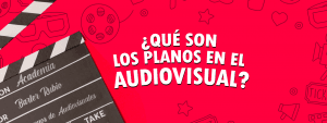 ¿Qué son los planos en el audiovisual?