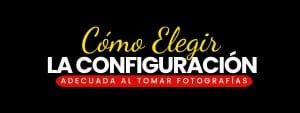 Cómo-elegir-la-configuración-adecuada-al-tomar-fotografías