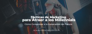 Tácticas de Marketing para Atraer a los Millennials: Cómo Conquistar a la Generación del Futuro