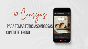 10 Consejos para Tomar Fotos Asombrosas con tu Teléfono