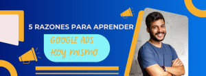 5 Razones para Aprender Google Ads Hoy Mismo