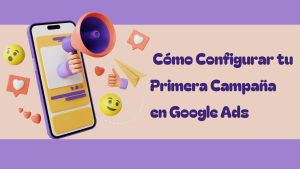 Cómo Configurar tu Primera Campaña en Google Ads