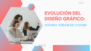 Evolución del Diseño Gráfico Historia, Tendencias y Futuro