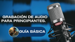 Guía Básica de Grabación de Audio para Principiantes.