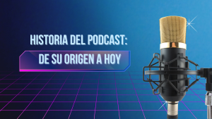 Historia del Podcast: De su Origen a Hoy