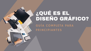 Qué es el Diseño Gráfico Guía Completa para Principiantes