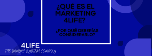 ¿Qué es el Marketing 4Life y por qué deberías considerarlo