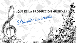 ¿Qué es la Producción Musical Descubre sus secretos.