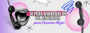 Supera Barreras de Comunicación para Conectar Mejor