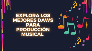 Explora los Mejores DAWs para Producción Musical