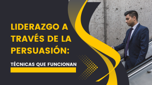 Liderazgo a través de la Persuasión Técnicas que Funcionan