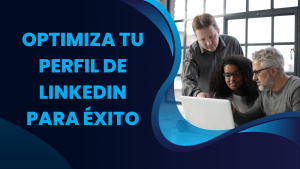 Optimiza tu perfil de LinkedIn para éxito