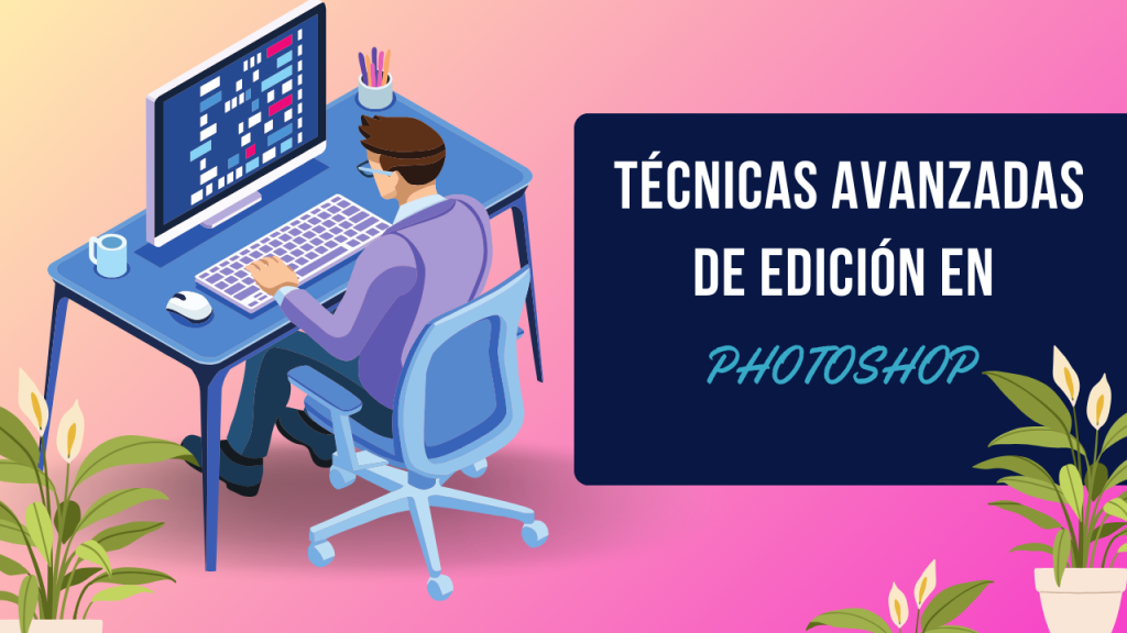 Técnicas Avanzadas de Edición en Photoshop